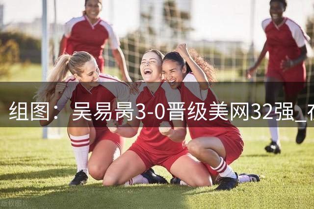 组图：吴易昺3-0晋级美网32强 在比赛中飞身救球